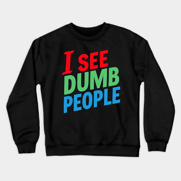 I See Dumb People Crewneck Sweatshirt by Whats That Reference?